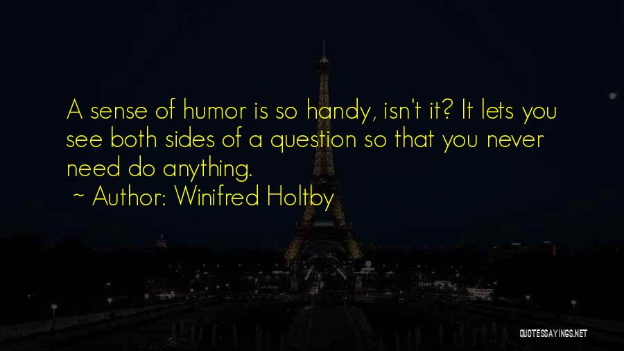 Winifred Holtby Quotes: A Sense Of Humor Is So Handy, Isn't It? It Lets You See Both Sides Of A Question So That