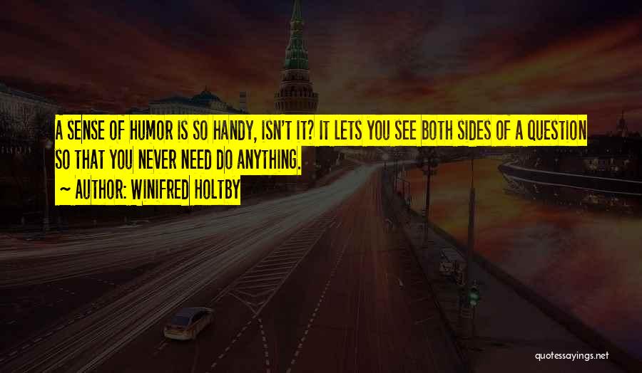 Winifred Holtby Quotes: A Sense Of Humor Is So Handy, Isn't It? It Lets You See Both Sides Of A Question So That