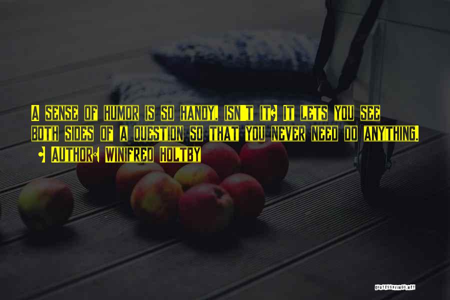 Winifred Holtby Quotes: A Sense Of Humor Is So Handy, Isn't It? It Lets You See Both Sides Of A Question So That