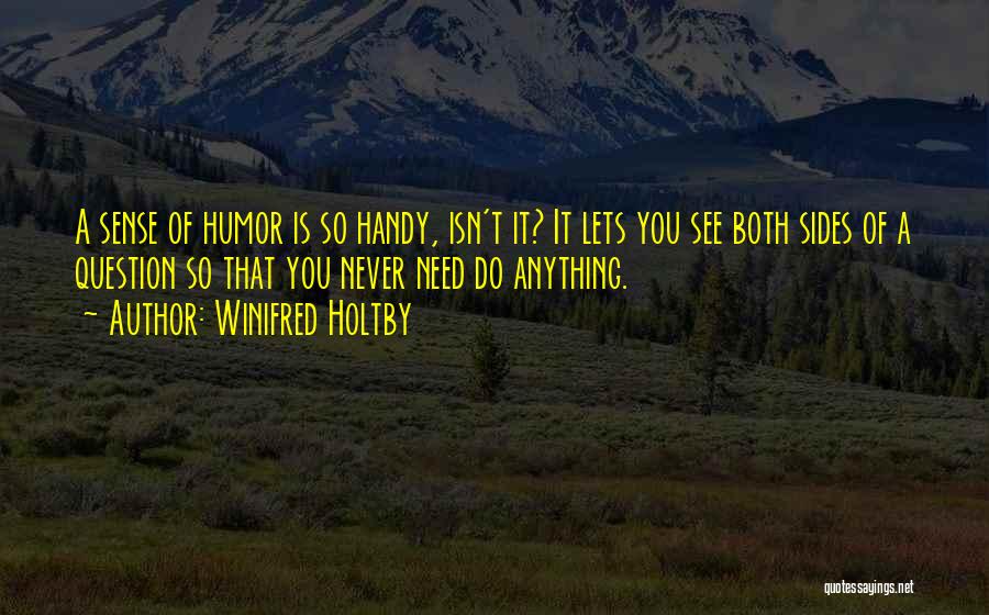 Winifred Holtby Quotes: A Sense Of Humor Is So Handy, Isn't It? It Lets You See Both Sides Of A Question So That