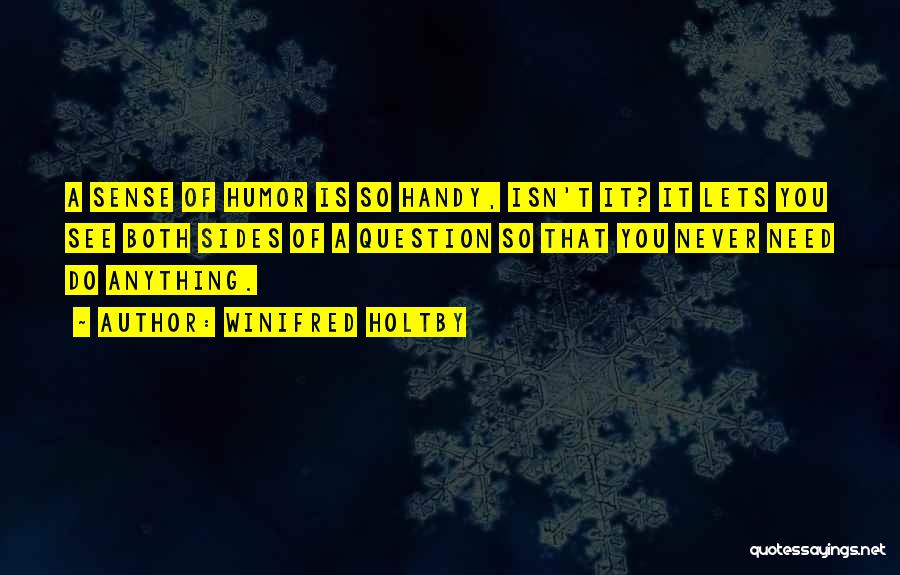 Winifred Holtby Quotes: A Sense Of Humor Is So Handy, Isn't It? It Lets You See Both Sides Of A Question So That