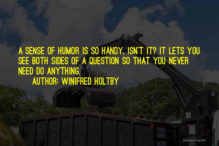 Winifred Holtby Quotes: A Sense Of Humor Is So Handy, Isn't It? It Lets You See Both Sides Of A Question So That