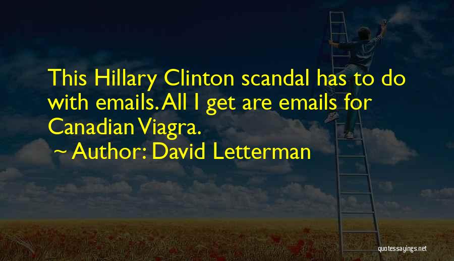 David Letterman Quotes: This Hillary Clinton Scandal Has To Do With Emails. All I Get Are Emails For Canadian Viagra.