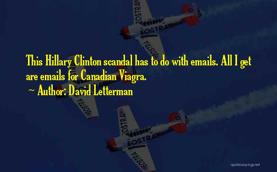 David Letterman Quotes: This Hillary Clinton Scandal Has To Do With Emails. All I Get Are Emails For Canadian Viagra.