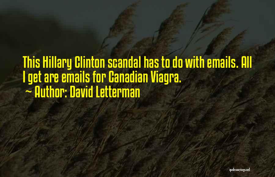 David Letterman Quotes: This Hillary Clinton Scandal Has To Do With Emails. All I Get Are Emails For Canadian Viagra.