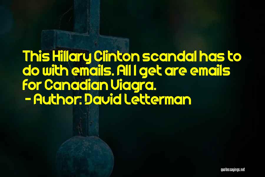 David Letterman Quotes: This Hillary Clinton Scandal Has To Do With Emails. All I Get Are Emails For Canadian Viagra.