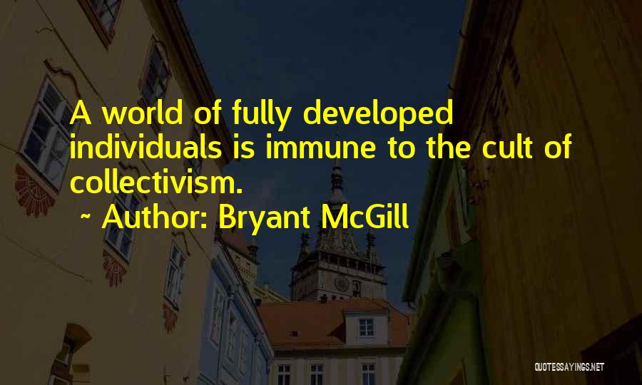 Bryant McGill Quotes: A World Of Fully Developed Individuals Is Immune To The Cult Of Collectivism.