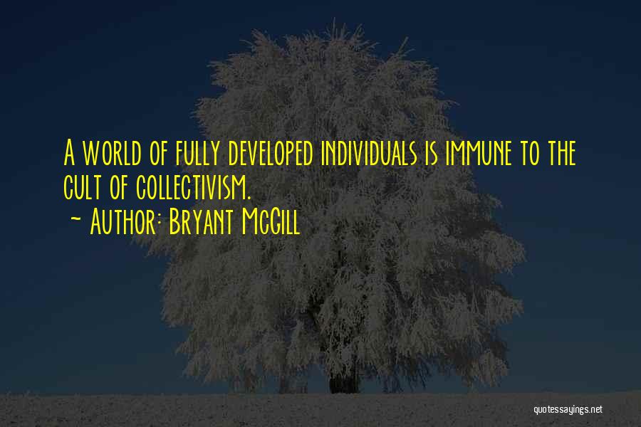 Bryant McGill Quotes: A World Of Fully Developed Individuals Is Immune To The Cult Of Collectivism.