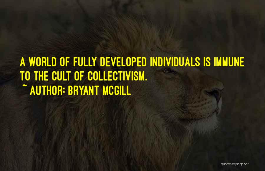 Bryant McGill Quotes: A World Of Fully Developed Individuals Is Immune To The Cult Of Collectivism.