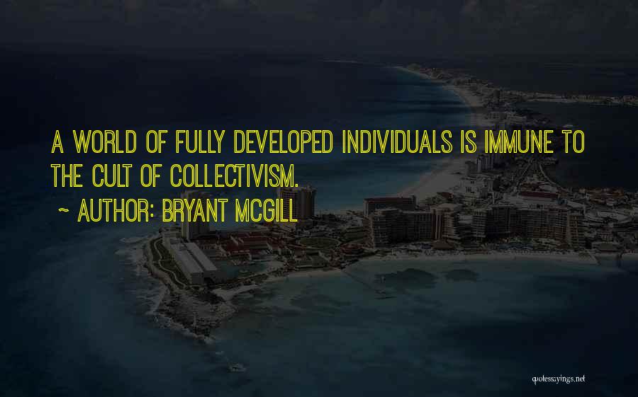 Bryant McGill Quotes: A World Of Fully Developed Individuals Is Immune To The Cult Of Collectivism.