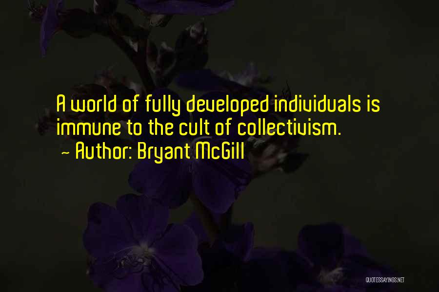 Bryant McGill Quotes: A World Of Fully Developed Individuals Is Immune To The Cult Of Collectivism.