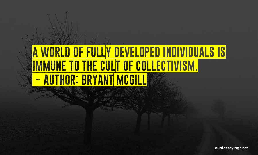 Bryant McGill Quotes: A World Of Fully Developed Individuals Is Immune To The Cult Of Collectivism.
