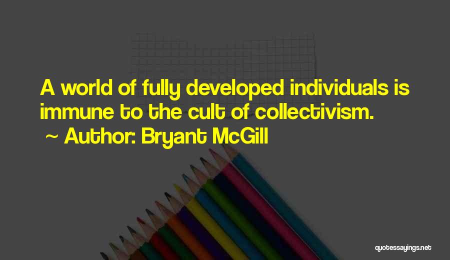 Bryant McGill Quotes: A World Of Fully Developed Individuals Is Immune To The Cult Of Collectivism.