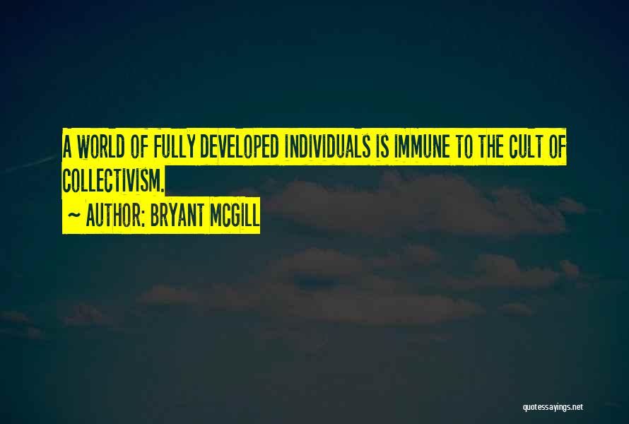 Bryant McGill Quotes: A World Of Fully Developed Individuals Is Immune To The Cult Of Collectivism.