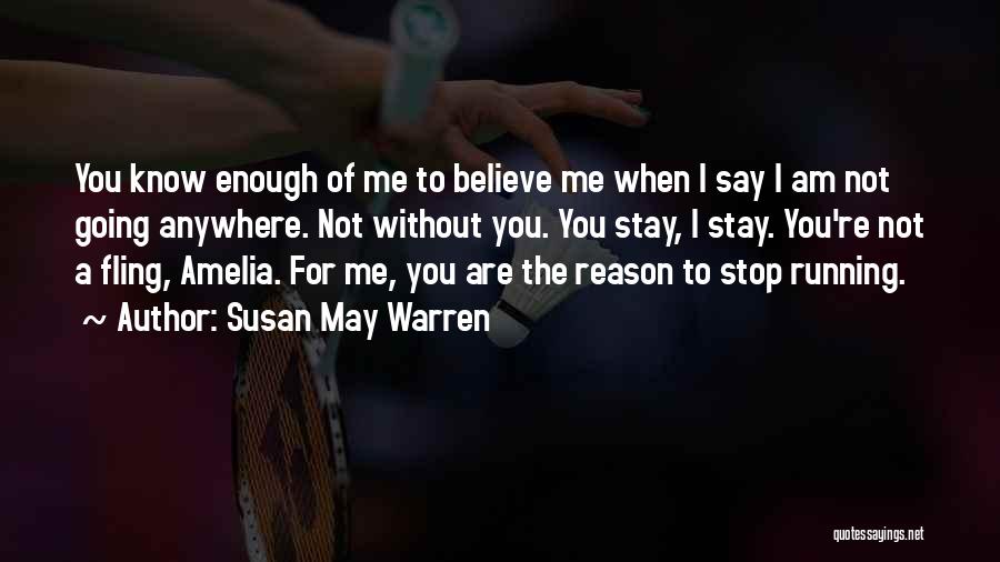 Susan May Warren Quotes: You Know Enough Of Me To Believe Me When I Say I Am Not Going Anywhere. Not Without You. You