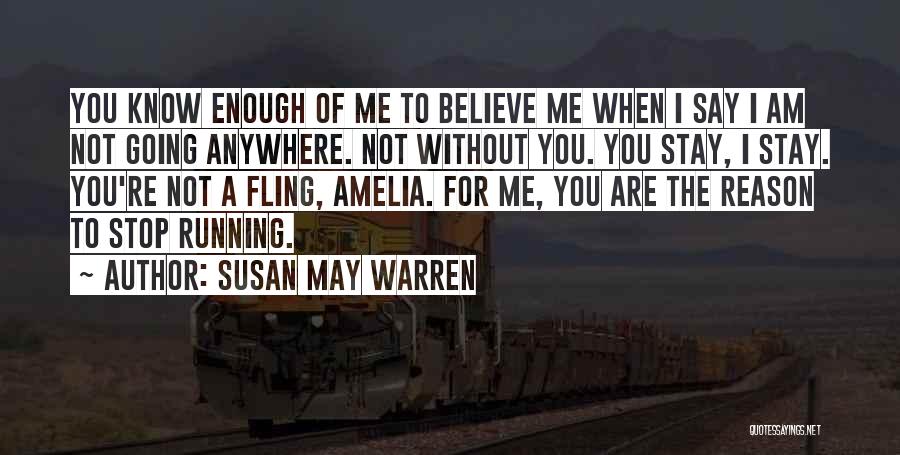 Susan May Warren Quotes: You Know Enough Of Me To Believe Me When I Say I Am Not Going Anywhere. Not Without You. You