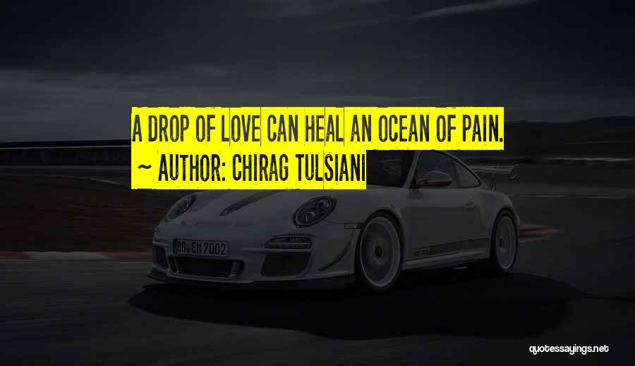 Chirag Tulsiani Quotes: A Drop Of Love Can Heal An Ocean Of Pain.