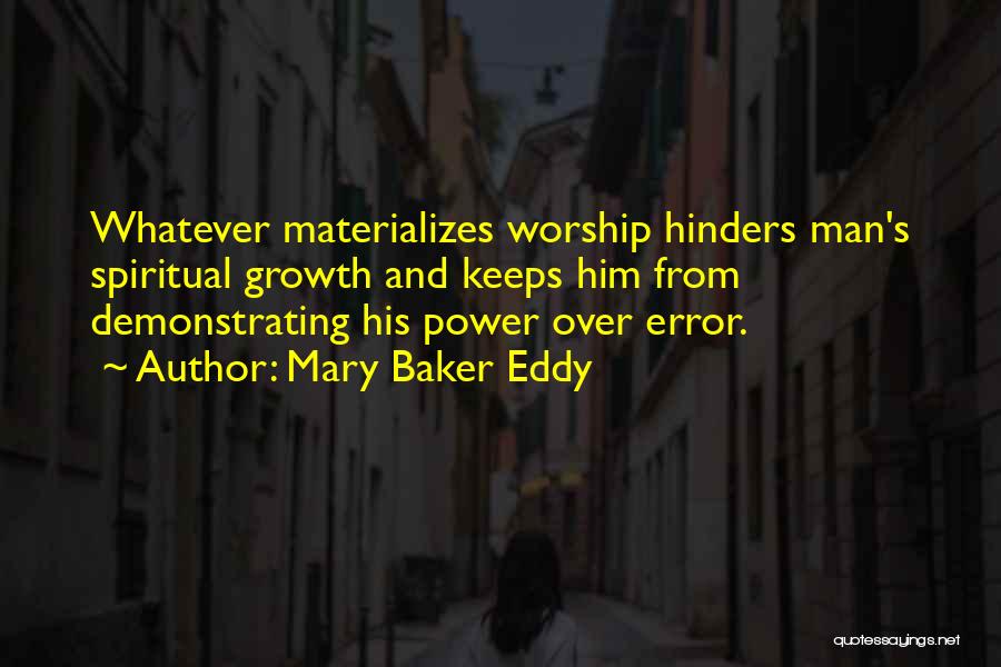 Mary Baker Eddy Quotes: Whatever Materializes Worship Hinders Man's Spiritual Growth And Keeps Him From Demonstrating His Power Over Error.