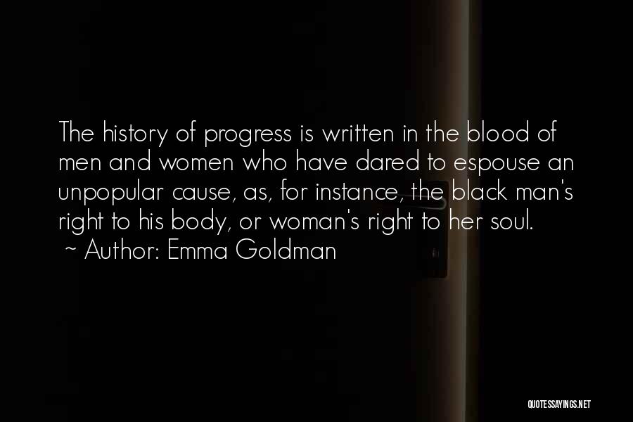 Emma Goldman Quotes: The History Of Progress Is Written In The Blood Of Men And Women Who Have Dared To Espouse An Unpopular