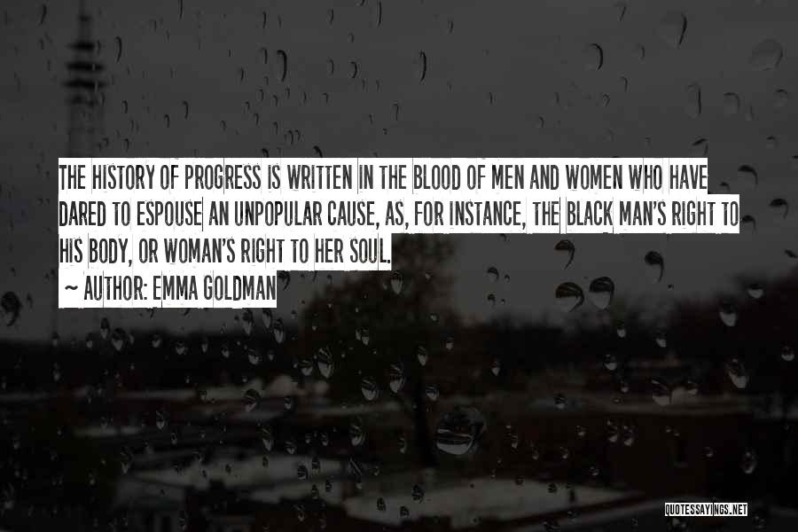 Emma Goldman Quotes: The History Of Progress Is Written In The Blood Of Men And Women Who Have Dared To Espouse An Unpopular