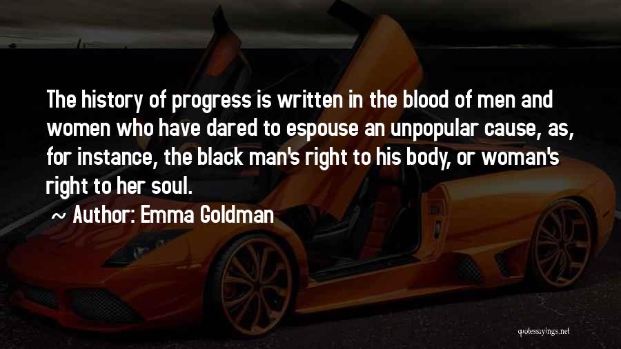Emma Goldman Quotes: The History Of Progress Is Written In The Blood Of Men And Women Who Have Dared To Espouse An Unpopular