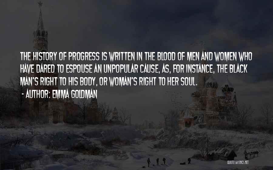 Emma Goldman Quotes: The History Of Progress Is Written In The Blood Of Men And Women Who Have Dared To Espouse An Unpopular