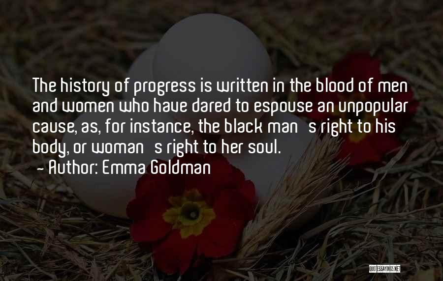 Emma Goldman Quotes: The History Of Progress Is Written In The Blood Of Men And Women Who Have Dared To Espouse An Unpopular