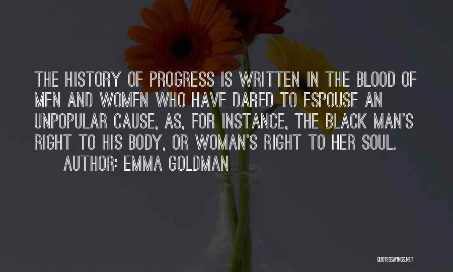 Emma Goldman Quotes: The History Of Progress Is Written In The Blood Of Men And Women Who Have Dared To Espouse An Unpopular