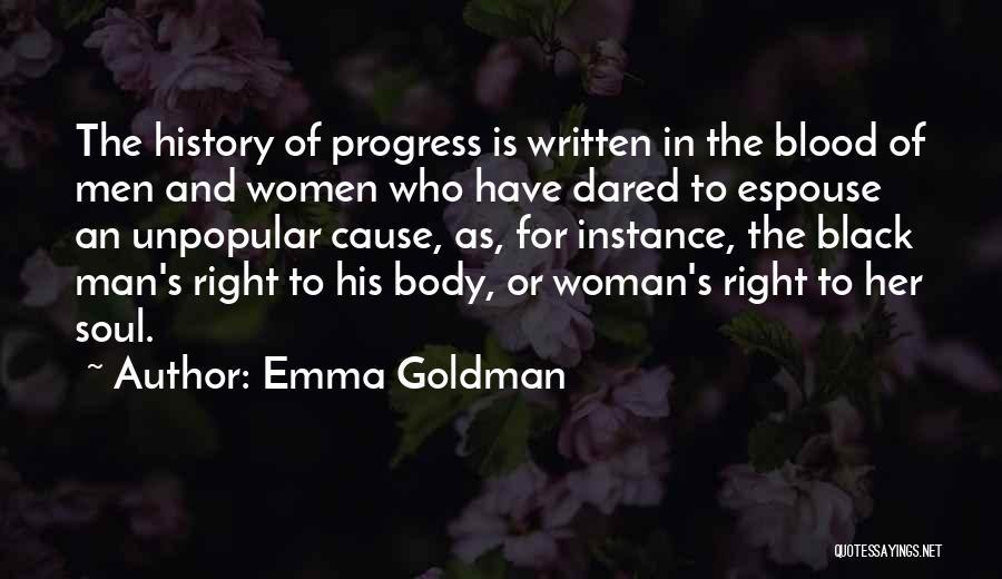 Emma Goldman Quotes: The History Of Progress Is Written In The Blood Of Men And Women Who Have Dared To Espouse An Unpopular