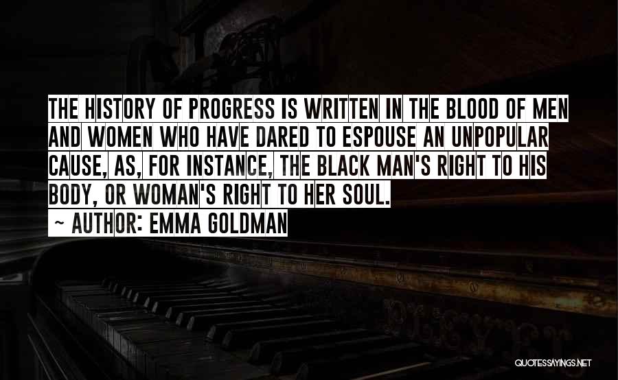 Emma Goldman Quotes: The History Of Progress Is Written In The Blood Of Men And Women Who Have Dared To Espouse An Unpopular