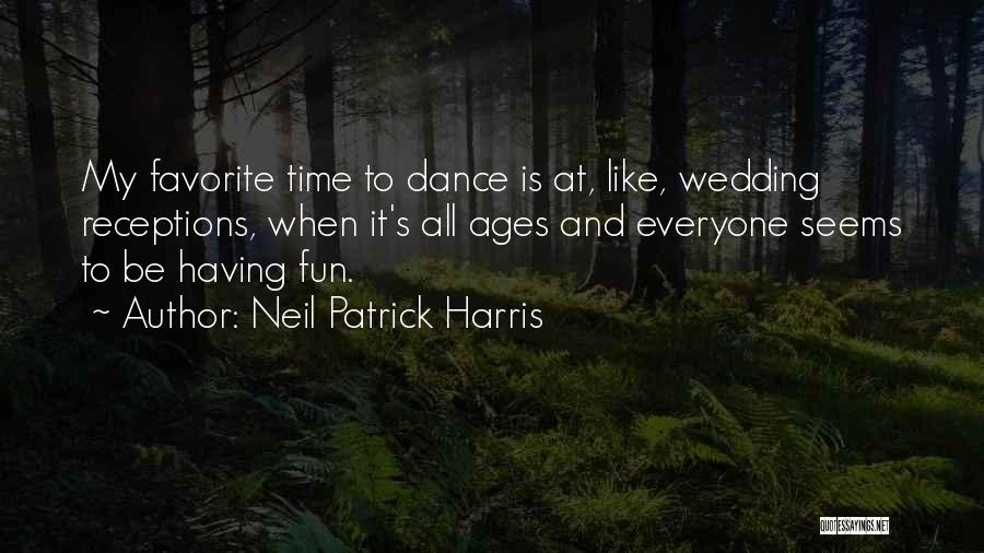 Neil Patrick Harris Quotes: My Favorite Time To Dance Is At, Like, Wedding Receptions, When It's All Ages And Everyone Seems To Be Having