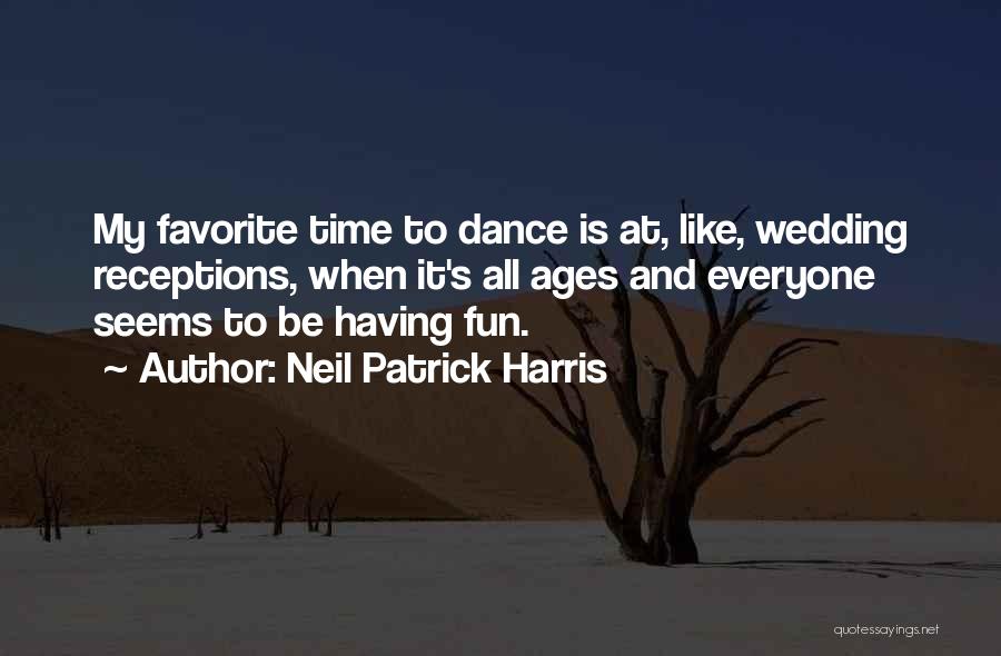 Neil Patrick Harris Quotes: My Favorite Time To Dance Is At, Like, Wedding Receptions, When It's All Ages And Everyone Seems To Be Having