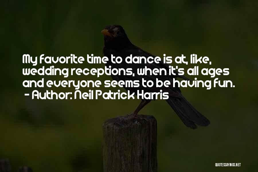 Neil Patrick Harris Quotes: My Favorite Time To Dance Is At, Like, Wedding Receptions, When It's All Ages And Everyone Seems To Be Having