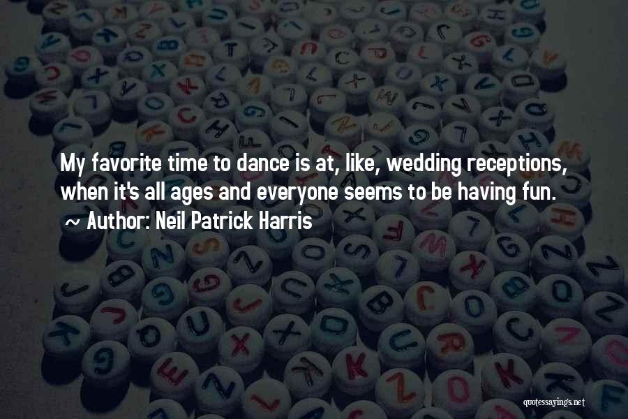 Neil Patrick Harris Quotes: My Favorite Time To Dance Is At, Like, Wedding Receptions, When It's All Ages And Everyone Seems To Be Having