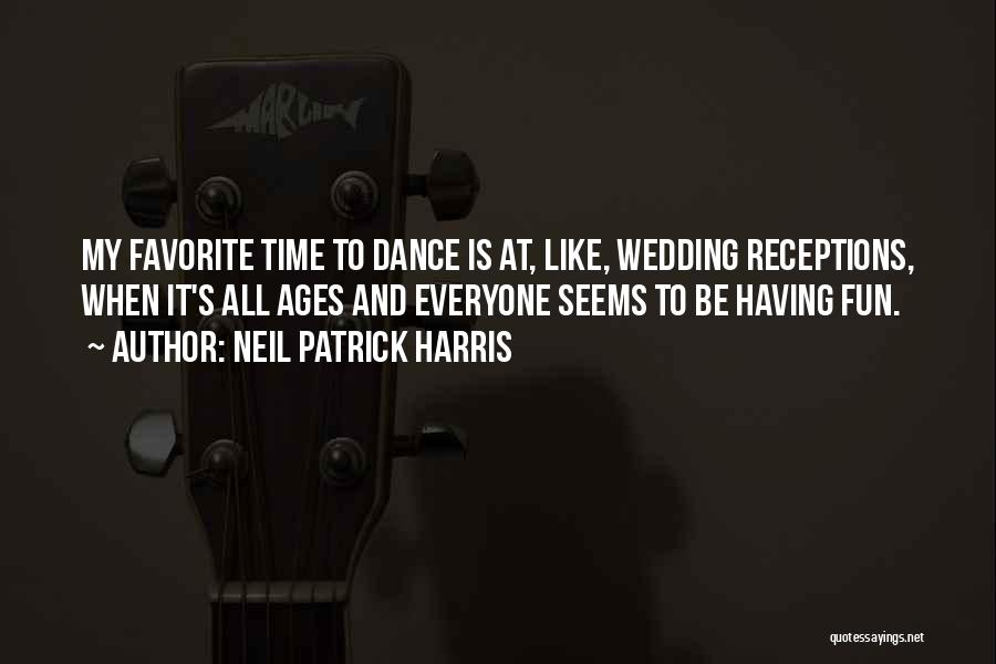 Neil Patrick Harris Quotes: My Favorite Time To Dance Is At, Like, Wedding Receptions, When It's All Ages And Everyone Seems To Be Having