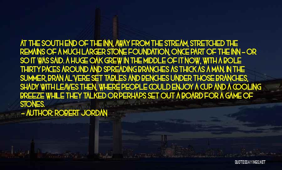 Robert Jordan Quotes: At The South End Of The Inn, Away From The Stream, Stretched The Remains Of A Much Larger Stone Foundation,