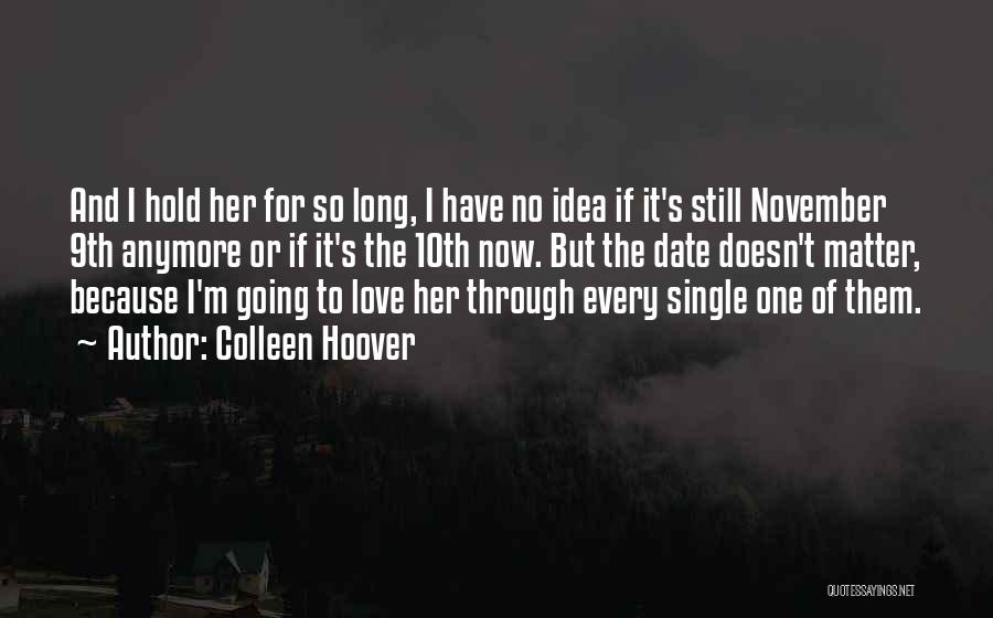 Colleen Hoover Quotes: And I Hold Her For So Long, I Have No Idea If It's Still November 9th Anymore Or If It's