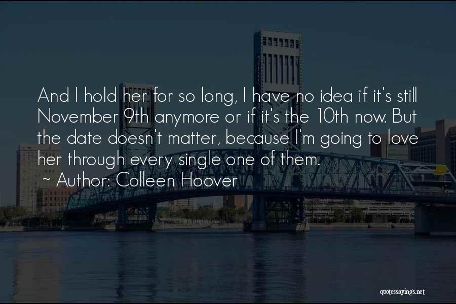 Colleen Hoover Quotes: And I Hold Her For So Long, I Have No Idea If It's Still November 9th Anymore Or If It's
