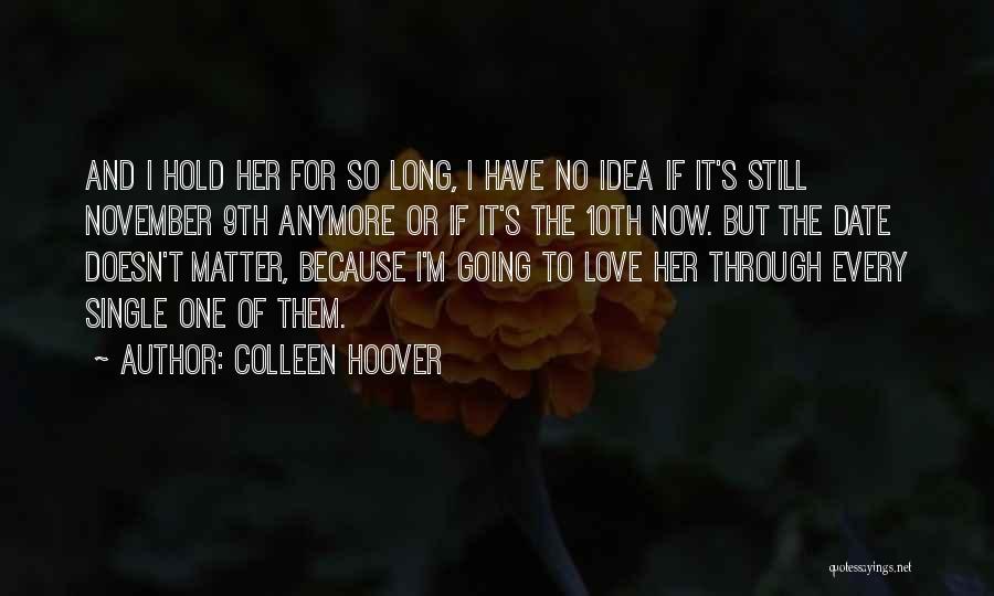 Colleen Hoover Quotes: And I Hold Her For So Long, I Have No Idea If It's Still November 9th Anymore Or If It's