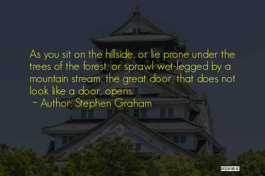 Stephen Graham Quotes: As You Sit On The Hillside, Or Lie Prone Under The Trees Of The Forest, Or Sprawl Wet-legged By A