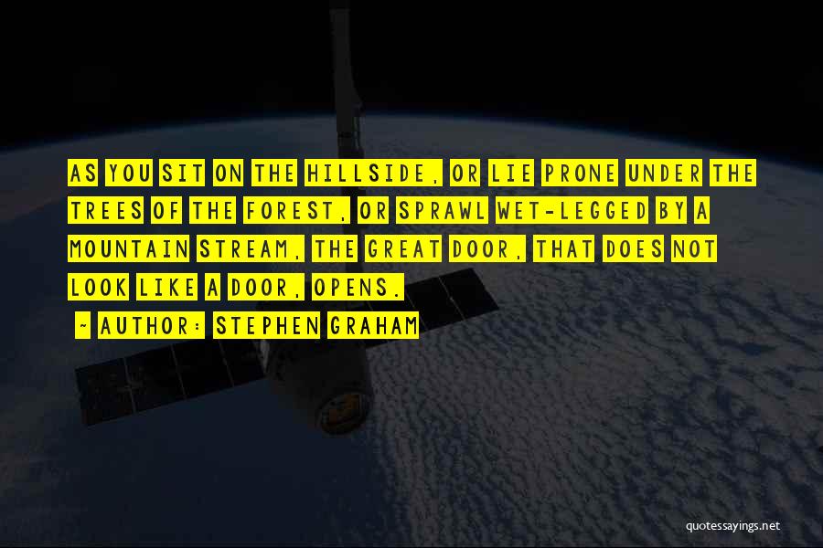 Stephen Graham Quotes: As You Sit On The Hillside, Or Lie Prone Under The Trees Of The Forest, Or Sprawl Wet-legged By A