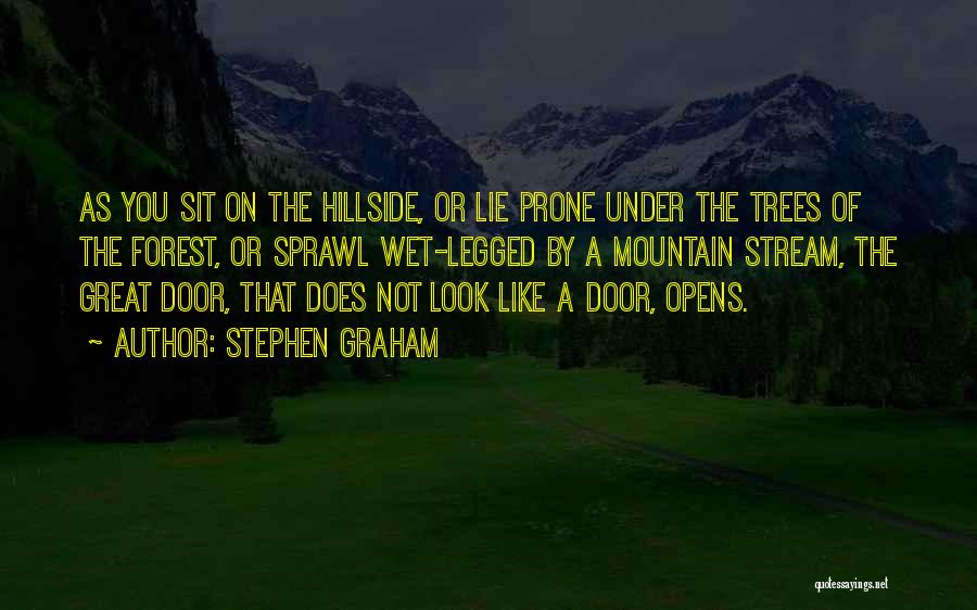 Stephen Graham Quotes: As You Sit On The Hillside, Or Lie Prone Under The Trees Of The Forest, Or Sprawl Wet-legged By A