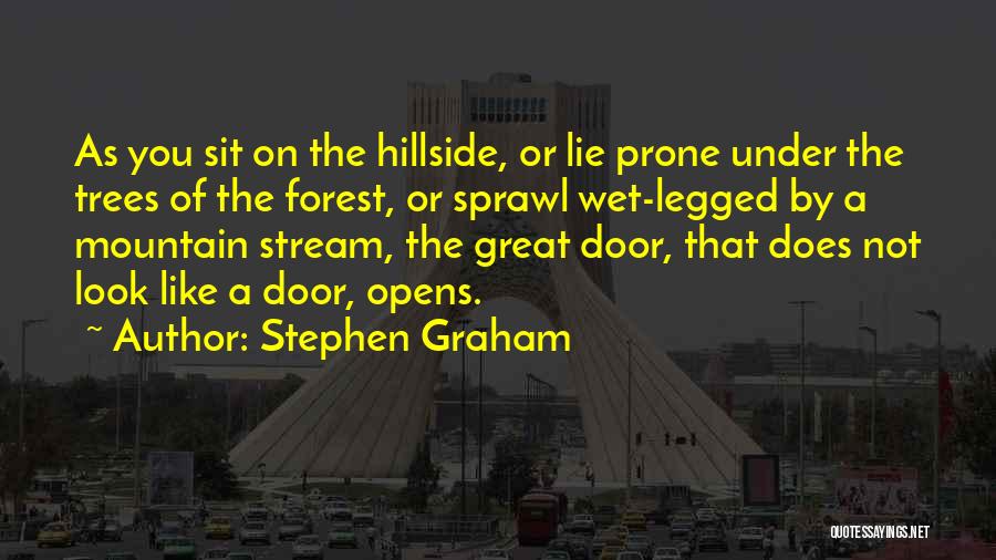 Stephen Graham Quotes: As You Sit On The Hillside, Or Lie Prone Under The Trees Of The Forest, Or Sprawl Wet-legged By A
