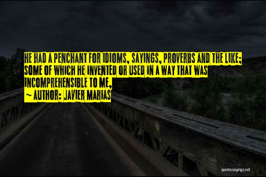 Javier Marias Quotes: He Had A Penchant For Idioms, Sayings, Proverbs And The Like; Some Of Which He Invented Or Used In A