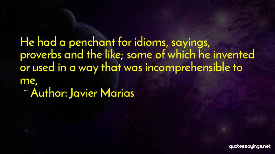 Javier Marias Quotes: He Had A Penchant For Idioms, Sayings, Proverbs And The Like; Some Of Which He Invented Or Used In A