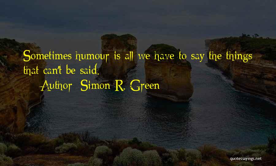 Simon R. Green Quotes: Sometimes Humour Is All We Have To Say The Things That Can't Be Said.