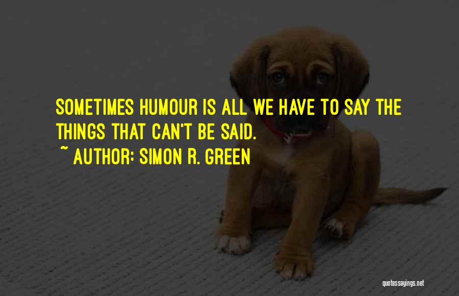 Simon R. Green Quotes: Sometimes Humour Is All We Have To Say The Things That Can't Be Said.