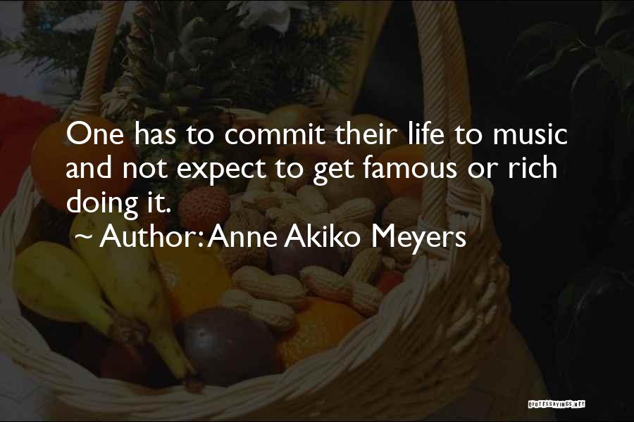 Anne Akiko Meyers Quotes: One Has To Commit Their Life To Music And Not Expect To Get Famous Or Rich Doing It.