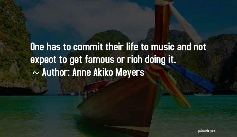 Anne Akiko Meyers Quotes: One Has To Commit Their Life To Music And Not Expect To Get Famous Or Rich Doing It.