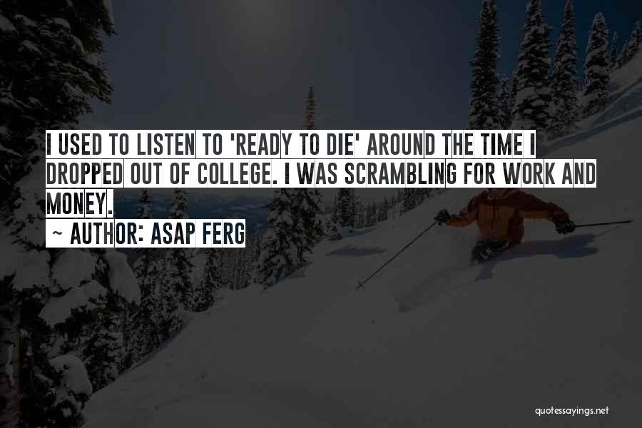 ASAP Ferg Quotes: I Used To Listen To 'ready To Die' Around The Time I Dropped Out Of College. I Was Scrambling For